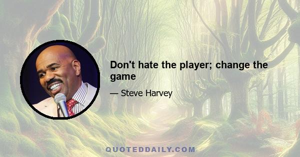 Don't hate the player; change the game