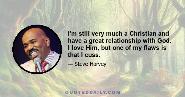 I'm still very much a Christian and have a great relationship with God. I love Him, but one of my flaws is that I cuss.