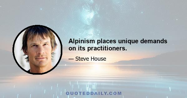 Alpinism places unique demands on its practitioners.