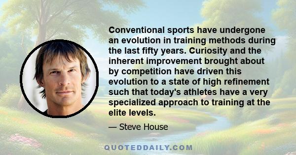 Conventional sports have undergone an evolution in training methods during the last fifty years. Curiosity and the inherent improvement brought about by competition have driven this evolution to a state of high