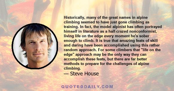 Historically, many of the great names in alpine climbing seemed to have just gone climbing as training. In fact, the model alpinist has often portrayed himself in literature as a half-crazed nonconformist, living life