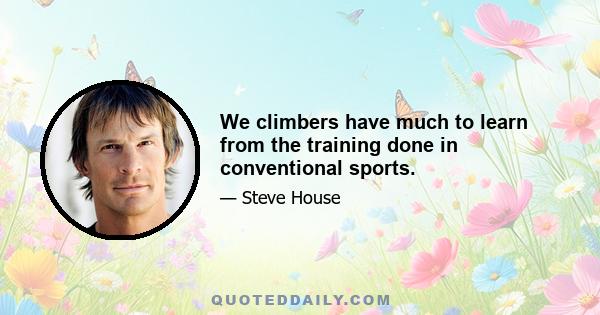 We climbers have much to learn from the training done in conventional sports.