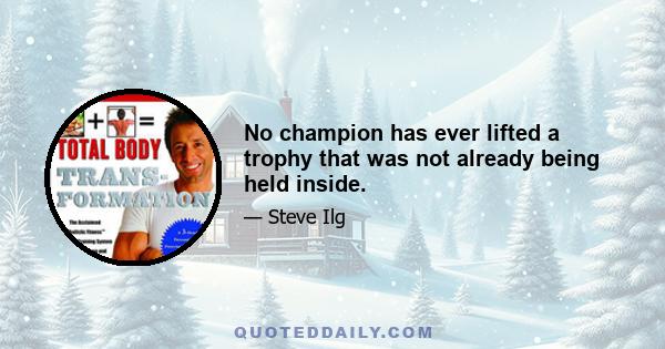 No champion has ever lifted a trophy that was not already being held inside.