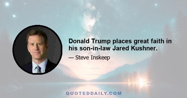 Donald Trump places great faith in his son-in-law Jared Kushner.