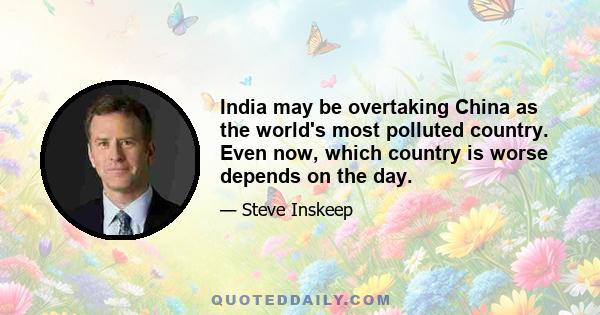 India may be overtaking China as the world's most polluted country. Even now, which country is worse depends on the day.