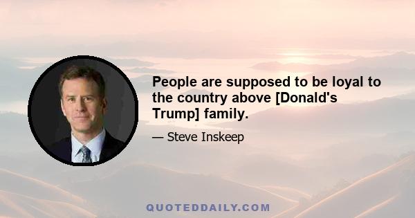 People are supposed to be loyal to the country above [Donald's Trump] family.