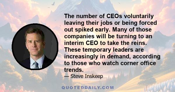 The number of CEOs voluntarily leaving their jobs or being forced out spiked early. Many of those companies will be turning to an interim CEO to take the reins. These temporary leaders are increasingly in demand,