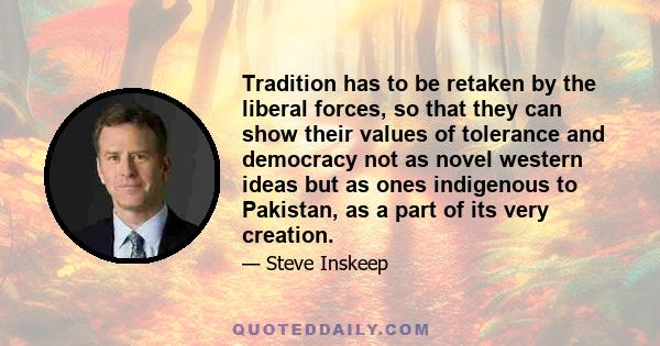 Tradition has to be retaken by the liberal forces, so that they can show their values of tolerance and democracy not as novel western ideas but as ones indigenous to Pakistan, as a part of its very creation.