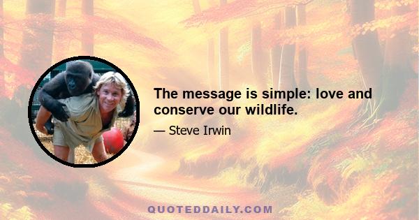 The message is simple: love and conserve our wildlife.