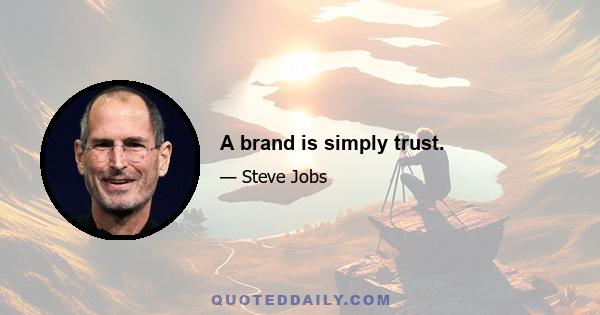 A brand is simply trust.