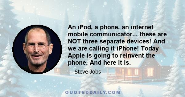 An iPod, a phone, an internet mobile communicator... these are NOT three separate devices! And we are calling it iPhone! Today Apple is going to reinvent the phone. And here it is.