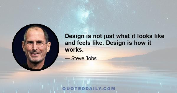 Design is not just what it looks like and feels like. Design is how it works.