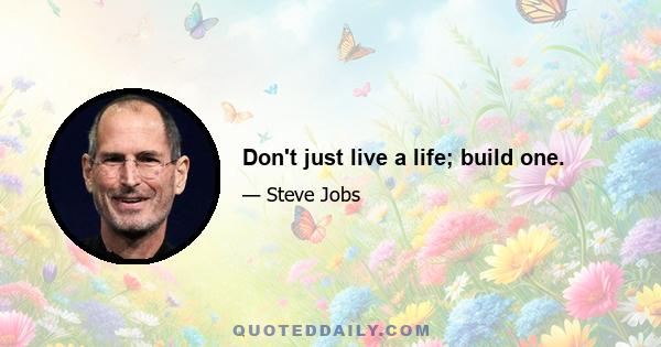 Don't just live a life; build one.