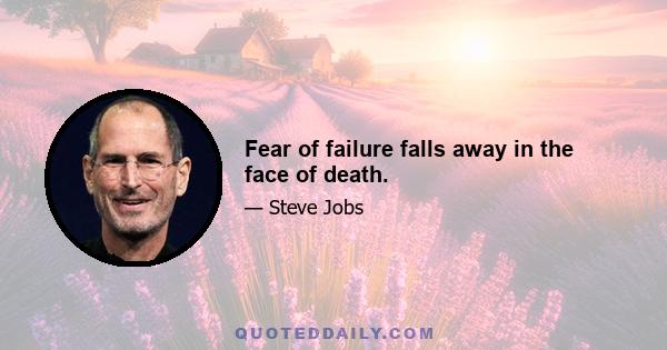 Fear of failure falls away in the face of death.