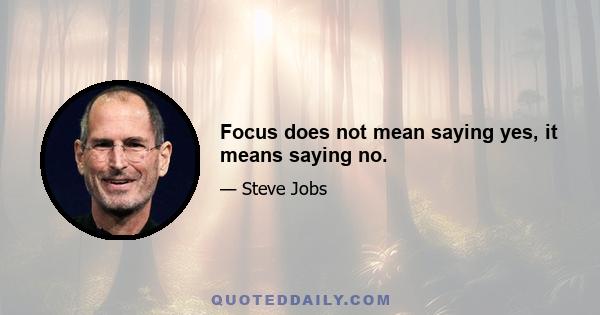 Focus does not mean saying yes, it means saying no.