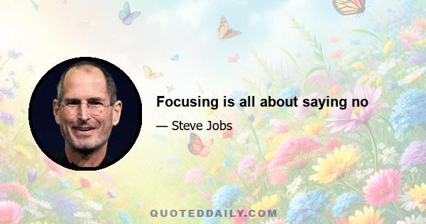 Focusing is all about saying no