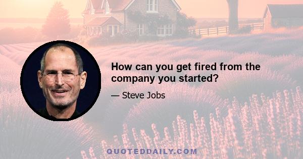 How can you get fired from the company you started?