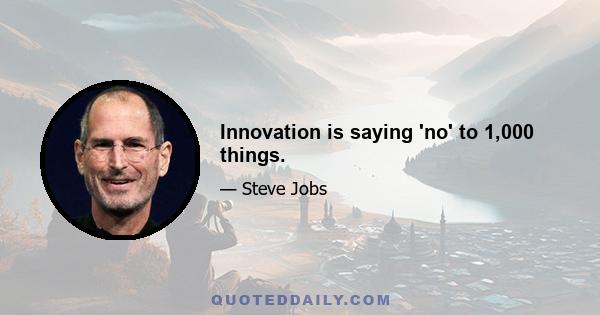 Innovation is saying 'no' to 1,000 things.