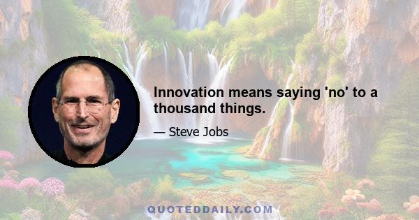 Innovation means saying 'no' to a thousand things.