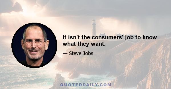 It isn't the consumers' job to know what they want.