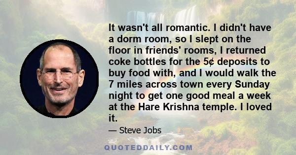 It wasn't all romantic. I didn't have a dorm room, so I slept on the floor in friends' rooms, I returned coke bottles for the 5¢ deposits to buy food with, and I would walk the 7 miles across town every Sunday night to