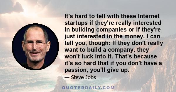 It's hard to tell with these Internet startups if they're really interested in building companies or if they're just interested in the money. I can tell you, though: If they don't really want to build a company, they