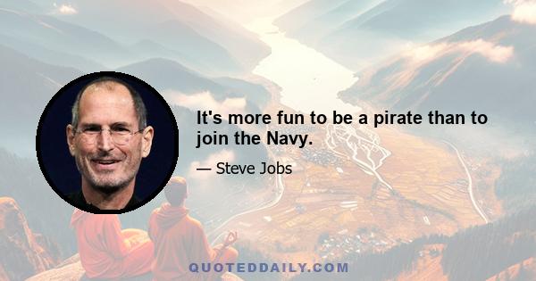 It's more fun to be a pirate than to join the Navy.