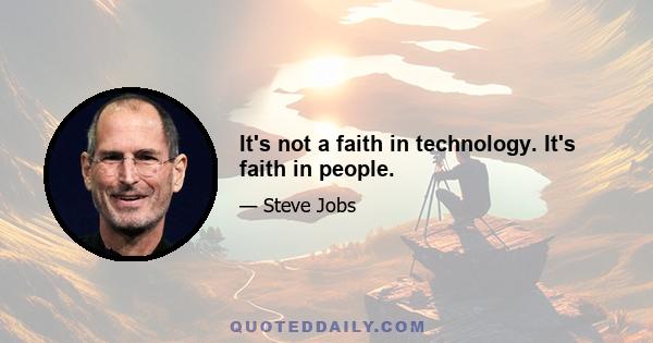 It's not a faith in technology. It's faith in people.