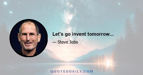 Let's go invent tomorrow...