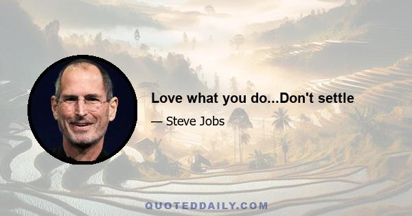 Love what you do...Don't settle