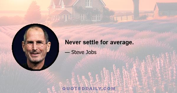 Never settle for average.