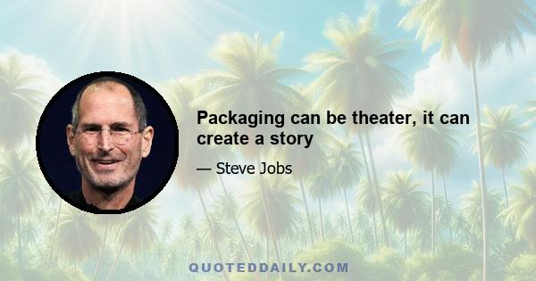 Packaging can be theater, it can create a story