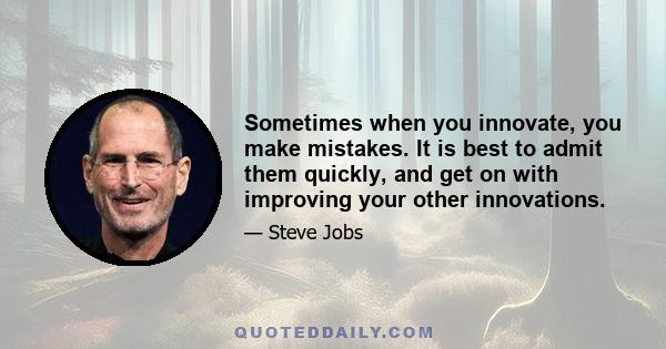 Sometimes when you innovate, you make mistakes. It is best to admit them quickly, and get on with improving your other innovations.