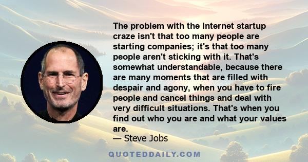 The problem with the Internet startup craze isn't that too many people are starting companies; it's that too many people aren't sticking with it. That's somewhat understandable, because there are many moments that are