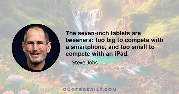 The seven-inch tablets are tweeners: too big to compete with a smartphone, and too small to compete with an iPad.