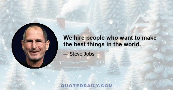 We hire people who want to make the best things in the world.