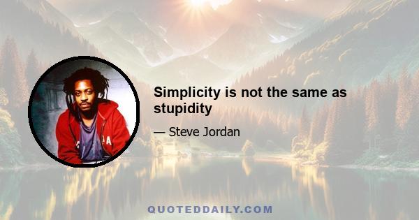 Simplicity is not the same as stupidity