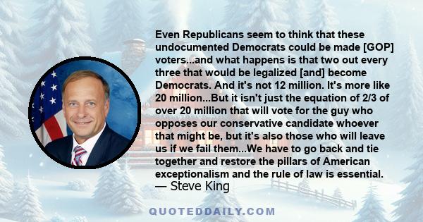 Even Republicans seem to think that these undocumented Democrats could be made [GOP] voters...and what happens is that two out every three that would be legalized [and] become Democrats. And it's not 12 million. It's