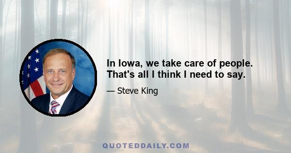 In Iowa, we take care of people. That's all I think I need to say.