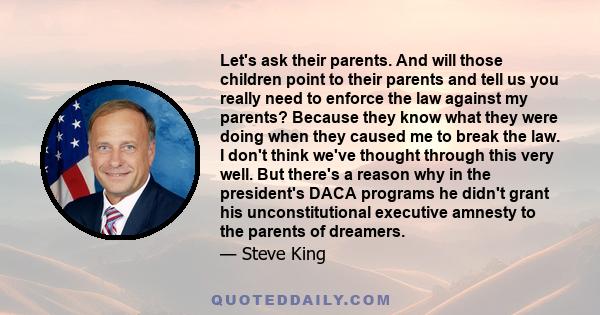 Let's ask their parents. And will those children point to their parents and tell us you really need to enforce the law against my parents? Because they know what they were doing when they caused me to break the law. I