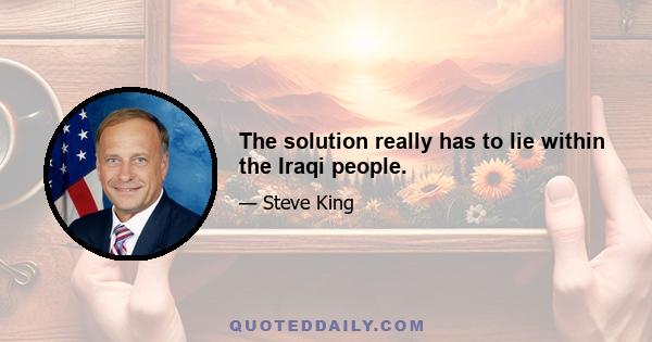 The solution really has to lie within the Iraqi people.