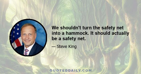 We shouldn't turn the safety net into a hammock. It should actually be a safety net.