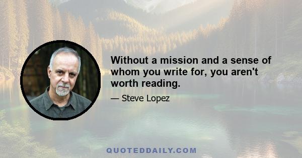 Without a mission and a sense of whom you write for, you aren't worth reading.