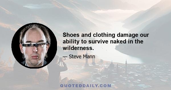 Shoes and clothing damage our ability to survive naked in the wilderness.