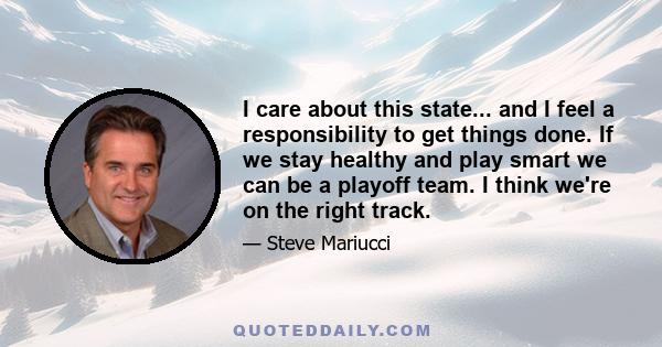 I care about this state... and I feel a responsibility to get things done. If we stay healthy and play smart we can be a playoff team. I think we're on the right track.