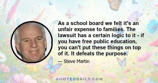 As a school board we felt it's an unfair expense to families. The lawsuit has a certain logic to it - if you have free public education, you can't put these things on top of it. It defeats the purpose.