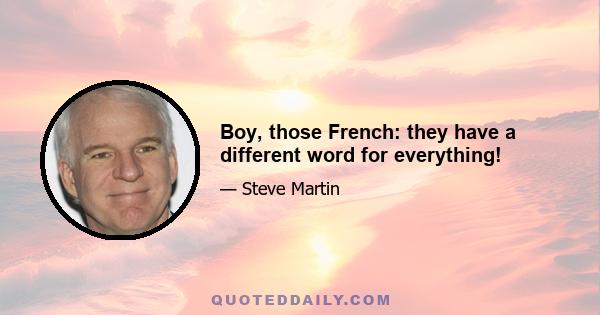 Boy, those French: they have a different word for everything!