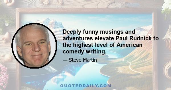 Deeply funny musings and adventures elevate Paul Rudnick to the highest level of American comedy writing.