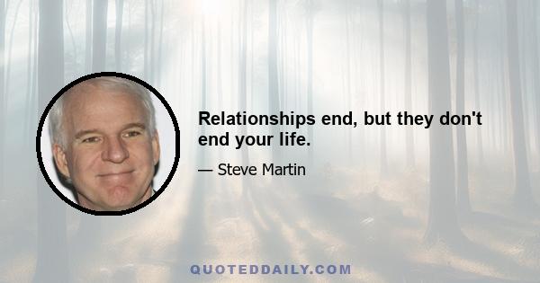 Relationships end, but they don't end your life.