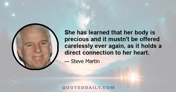 She has learned that her body is precious and it mustn't be offered carelessly ever again, as it holds a direct connection to her heart.